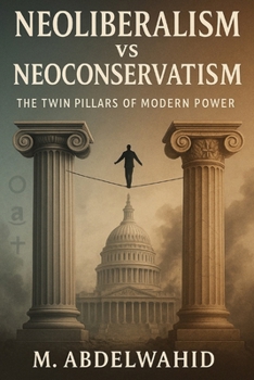 Paperback Neoliberalism vs Neoconservatism: The Twin Pillars of Modern Power Book