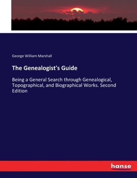 Paperback The Genealogist's Guide: Being a General Search through Genealogical, Topographical, and Biographical Works. Second Edition Book