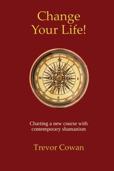 Paperback Change Your Life!: Charting a new course with contemporary shamanism Book