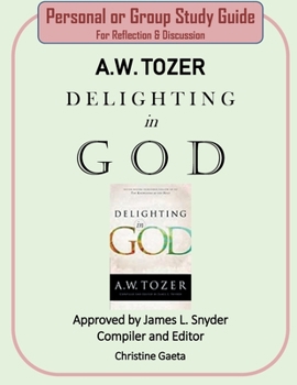 Personal or Group Study Guide A.W. TOZER -DELIGHTING IN GOD: A.W. TOZER STUDY GUIDE - DELIGHTING IN GOD
