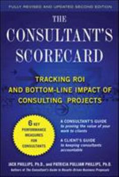 Hardcover The Consultant's Scorecard, Second Edition: Tracking Roi and Bottom-Line Impact of Consulting Projects Book