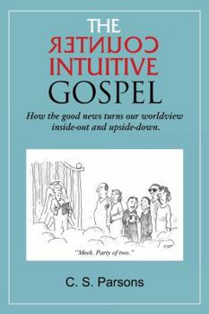 Paperback The Counterintuitive Gospel: How the Good News Turns Our Worldview Inside-Out and Upside-Down. Book