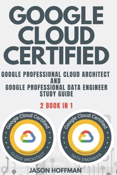 Paperback Google Cloud Certified: Google Professional Cloud Architect and Google Professional Data Engineer study guide - 2 books in 1 Book