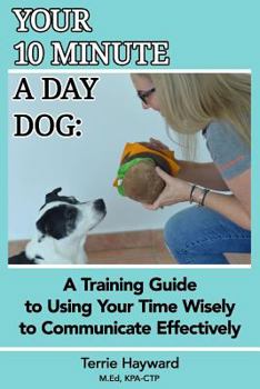 Paperback Your 10 Minute A Day Dog: A Training Guide to Using Your Time Wisely to Communicate Effectively with Your Pup Book