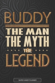 Buddy The Man The Myth The Legend: Buddy Name Planner With Notebook Journal Calendar Personal Goals Password Manager & Much More, Perfect Gift For Buddy