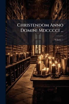 Christendom Anno Domini Mdcccci ...: A Presentation of Christian Conditions and Activities in Every Country of the World at the Beginning of the ... Than Sixty Competent Contributors, Volume 1