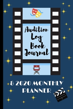 Audition Log Book Journal & 2020 Monthly Planner: Actors, Singers and Dance Performer Prep List Pages For Castings and Interviews