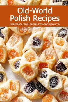 Paperback Old-World Polish Recipes: Traditional Polish Recipes Everyone Should Try: Amazing Dishes from Old-Country Staples to Exquisite Modern Cuisine Bo Book
