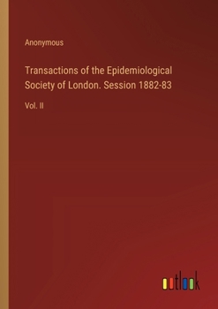 Transactions of the Epidemiological Society of London. Session 1882-83: Vol. II