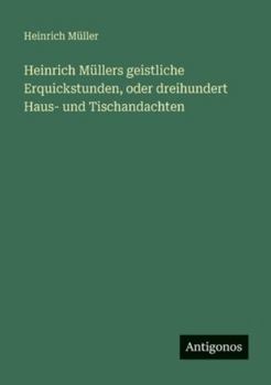 Paperback Heinrich Müllers geistliche Erquickstunden, oder dreihundert Haus- und Tischandachten [German] Book