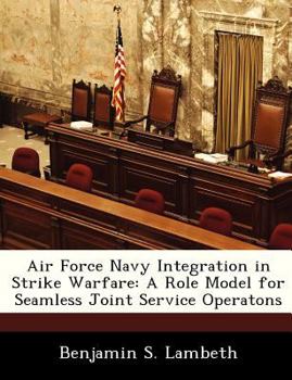 Paperback Air Force Navy Integration in Strike Warfare: A Role Model for Seamless Joint Service Operatons Book
