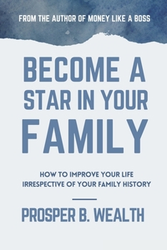 Become a Star In Your Family: How to improve your life irrespective of your family history