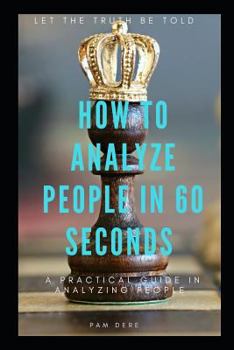 Paperback How to Analyze People in 60 Seconds: Let the Truth Be Told: A Practical Guide in Analyzing People Book