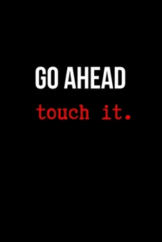 Go Ahead Touch it.: BDSM Dominant Submissive Couples Lined Notebook | Adult Gifts Ideas for your Dominatrix Master Mistress DOM SUB. Naughty Gifts for Him & Her