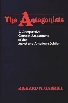 The Antagonists: A Comparative Combat Assessment of the Soviet and American Soldier (Contributions in Military Studies) - Book #34 of the Contributions in Military History