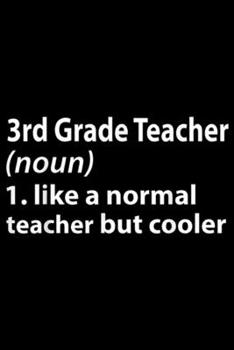 3rd Grade Teacher (noun) 1.like a normal teacher but cooler: 3rd Grade Teacher (noun) like a normal teacher but cooler Journal/Notebook Blank Lined Ruled 6x9 100 Pages