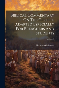 Biblical Commentary On The Gospels Adapted Especially For Preachers And Students