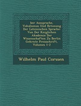�ber Aussprache, Vokalismus Und Betonung Der Lateinischen Sprache: Von Der K�niglichen Akademie Der Wissenschaften Zu Berlin Gekr�nte Preisschrift, Volumes 1-2