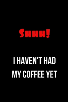 Shhh! I Haven't Had My Coffee Yet: Inspirational Quotes Blank Lined Journal