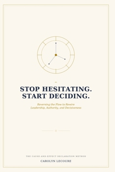 Paperback Stop Hesitating. Start Deciding.: Reversing the Flow to Rewire Leadership, Authority, and Decisiveness Book