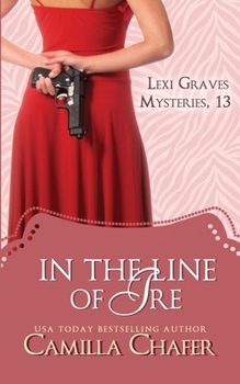 In the Line of Ire - Book #13 of the Lexi Graves Mysteries