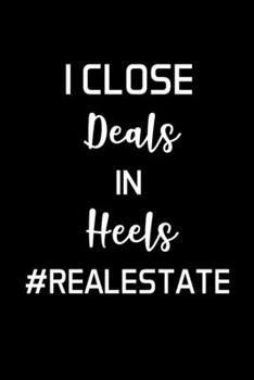 Paperback I Close Deals in Heels: Real Estate Agent Gifts - Realtor - Blank Lined Notebook Journal - (6 x 9 Inches) - 120 Pages Book