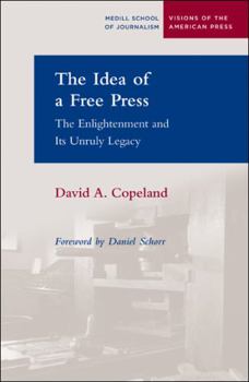 The Idea of a Free Press: The Enlightenment and Its Unruly Legacy (Medill Visions of the American Press) - Book  of the Medill Visions of the American Press