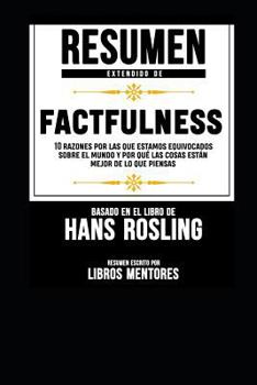 Paperback Resumen Extendido de Factfulness: 10 Razones Por Las Que Estamos Equivocados Sobre El Mundo Y Por Qu? Las Cosas Est?n Mejor de Lo Que Piensas - Basado [Spanish] Book