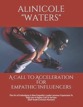 Paperback A Call To Acceleration for Empathic Influencers: The Art of Embodying A New Empathic Leader-preneur Expression To Step Into A Higher Call To Service ( Book