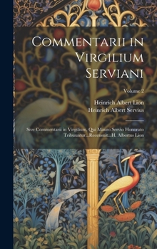 Hardcover Commentarii in Virgilium Serviani; Sive Commentarii in Virgilium, Qui Mauro Servio Honorato Tribuuntur...Recensuit...H. Albertus Lion; Volume 2 [Latin] Book