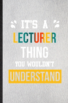 It's a Lecturer Thing You Wouldn't Understand: Lined Notebook For Lecturer Job Title. Ruled Journal For Favorite Career Future Graduate. Unique ... Blank Composition Great For School Writing