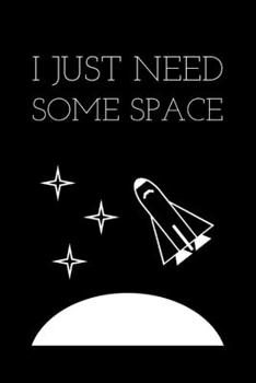 I Just Need Some Space: Funny Astronomy & Astronaught Quotes - Lined Journal - Gifts Presents Idea For Astronomers