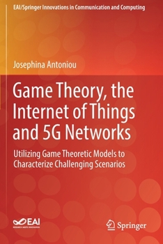 Paperback Game Theory, the Internet of Things and 5g Networks: Utilizing Game Theoretic Models to Characterize Challenging Scenarios Book