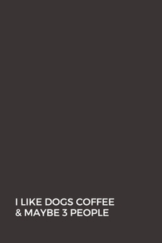 I LIKE DOGS COFFEE & MAYBE 3 PEOPLE: Blank Lined Notebook Journal & Planner | Funny Humor Dog Lover Notebook Gift for women