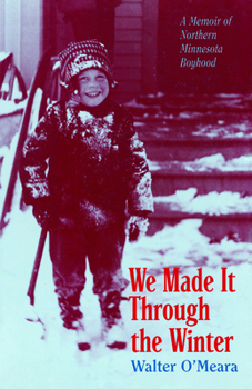 Paperback We Made It Through the Winter: A Memoir of a Northern Minnesota Boyhood Book