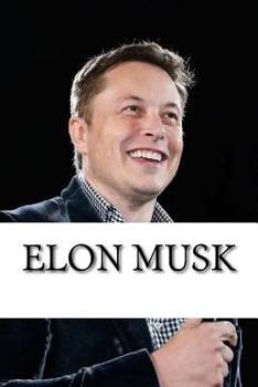 Paperback Elon Musk: Biography of the Billionaire Tech Mogul Who is Pushing Humanity Forward Book