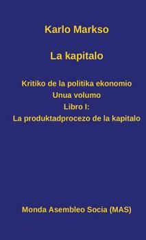 Hardcover La kapitalo. Kritiko de la politika ekonomio. Unua volumo: Libro I: La produktadprocezo de la kapitalo [Esperanto] Book