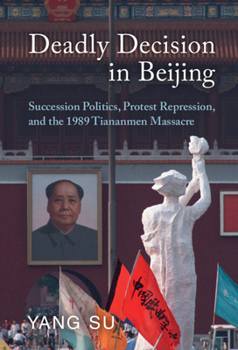 Hardcover Deadly Decision in Beijing: Succession Politics, Protest Repression, and the 1989 Tiananmen Massacre Book