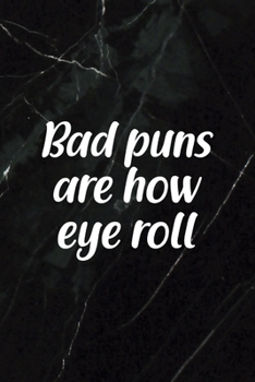 Bad Puns Are How Eye Roll: All Purpose 6x9 Blank Lined Notebook Journal Way Better Than A Card Trendy Unique Gift Black Stone Eye Roll