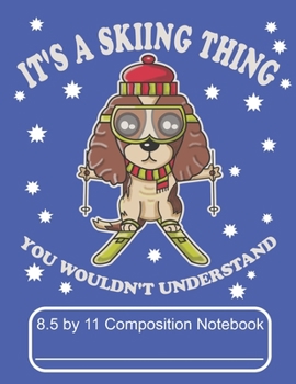 It's A Skiing Thing You Wouldn't Understand 8.5 by 11 Composition Notebook: Adorable Winter Skiing Cocker Spaniel Puppy Dog On The Mountain