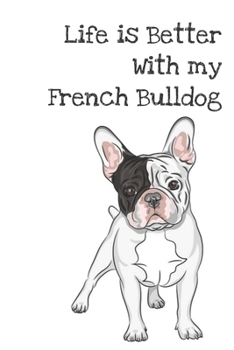 Life is Better with My French Bulldog: Journal makes a perfect gift for the french bulldog lover, adults or kids who love dogs, 100 lined pages, size is 6"x9"