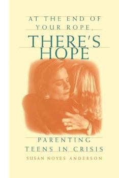 At the End of Your Rope, There's Hope : Parenting Teens in Crisis
