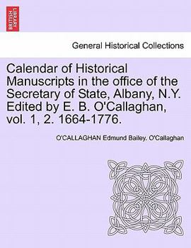Calendar of Historical Manuscripts in the office of the Secretary of State, Albany, N.Y. Edited by E. B. O'Callaghan, vol. 1, 2. 1664-1776.