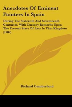 Paperback Anecdotes Of Eminent Painters In Spain: During The Sixteenth And Seventeenth Centuries, With Cursory Remarks Upon The Present State Of Arts In That Ki Book