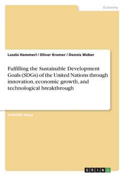 Paperback Fulfilling the Sustainable Development Goals (SDGs) of the United Nations through innovation, economic growth, and technological breakthrough Book