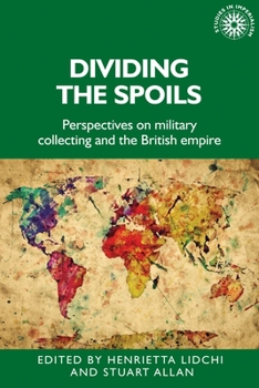 Paperback Dividing the Spoils: Perspectives on Military Collections and the British Empire Book