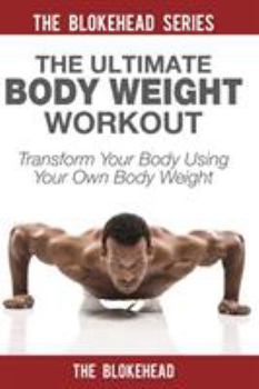 Paperback The Ultimate Body Weight Workout: Transform Your Body Using Your Own Body Weight Book