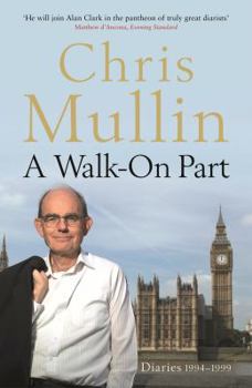 A Walk-On Part: Diaries 1994-1999 - Book #1 of the Chris Mullin Diaries
