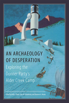 Paperback An Archaeology of Desperation: Exploring the Donner Party's Alder Creek Camp Book