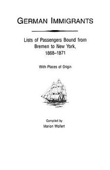 Paperback German Immigrants: Lists of Passengers Bound from Bremen to New York, 1868-1871, with Places of Origin Book